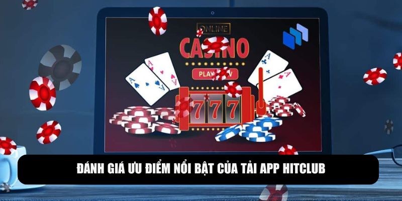 Ưu điểm nổi bật khi tiến hành tải app Hitclub